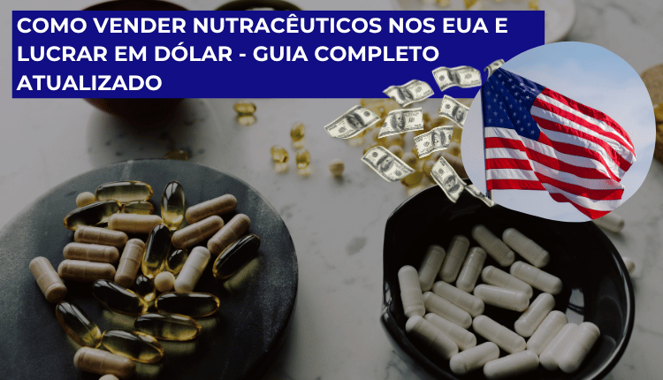 Como vender nutracêuticos nos EUA e lucrar em dólar - Guia completo atualizado