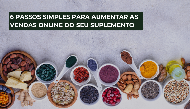 6 passos simples para aumentar as vendas online do seu suplemento