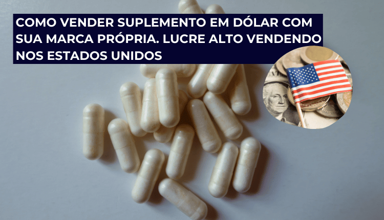 Como vender suplemento em Dólar com sua marca própria. lucre alto vendendo nos Estados Unidos