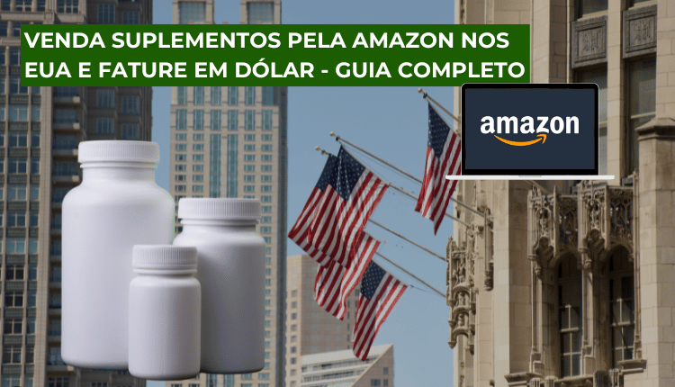 Venda suplementos pela Amazon nos EUA e fature em Dólar - Guia completo