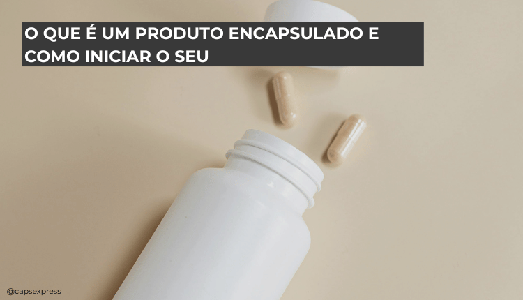 O que é um produto encapsulado e como iniciar o seu