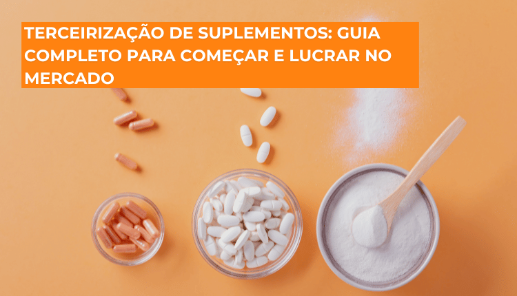 Terceirização de suplementos: Guia completo para começar e lucrar no mercado