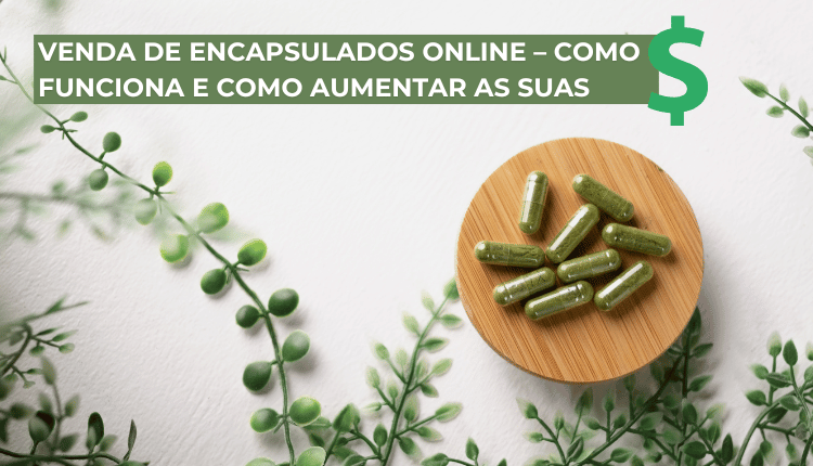 Venda de encapsulados online – Como funciona e como aumentar as suas