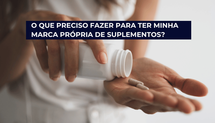 O que preciso fazer para ter minha marca própria de suplementos?