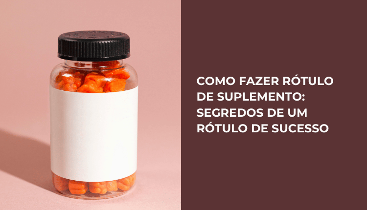 Como fazer rótulo de suplemento: segredos de um rótulo de sucesso