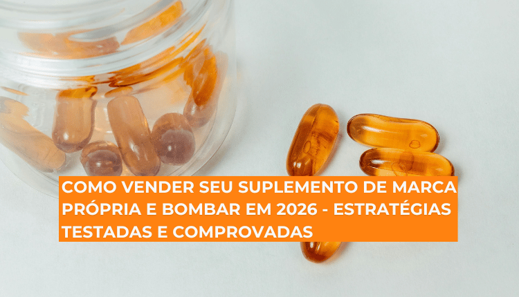 Como vender seu suplemento de marca própria e bombar em 2026 - Estratégias testadas e comprovadas
