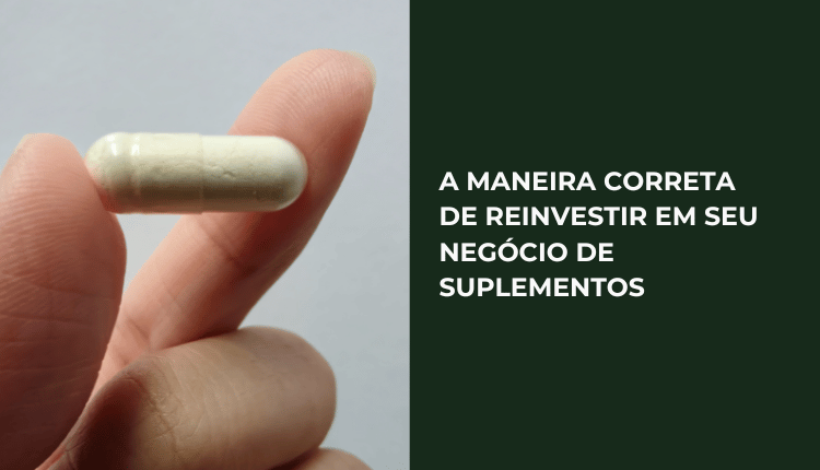 A maneira correta de reinvestir em seu negócio de suplementos