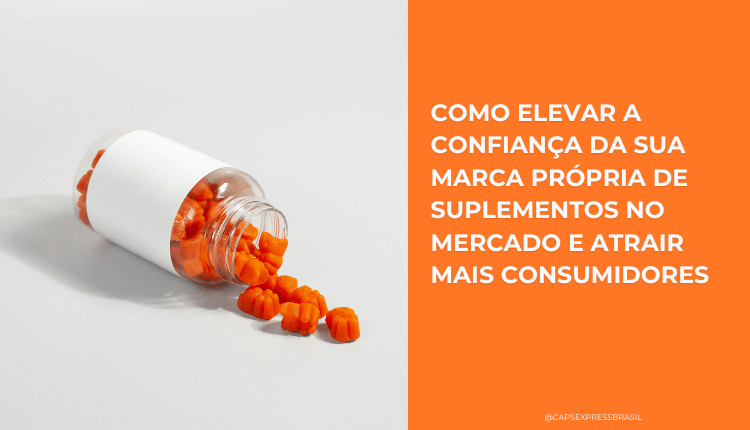 Como elevar a confiança da sua marca própria de suplementos no mercado e atrair mais consumidores
