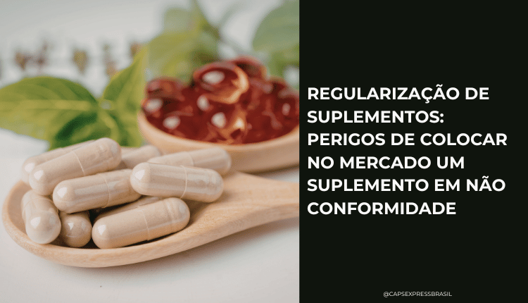 Regularização de suplementos: Perigos de colocar no mercado um suplemento em não conformidade