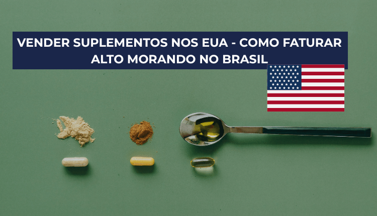 Vender suplementos nos EUA - Como faturar alto morando no Brasil