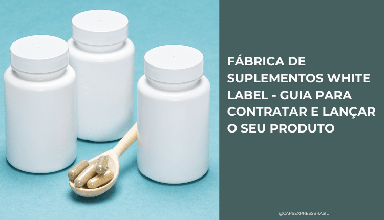 Fábrica de suplementos white label - Guia para contratar e lançar o seu produto