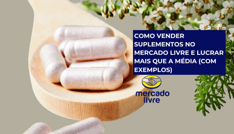 Como vender suplementos no Mercado Livre e lucrar mais que a média (com exemplos)