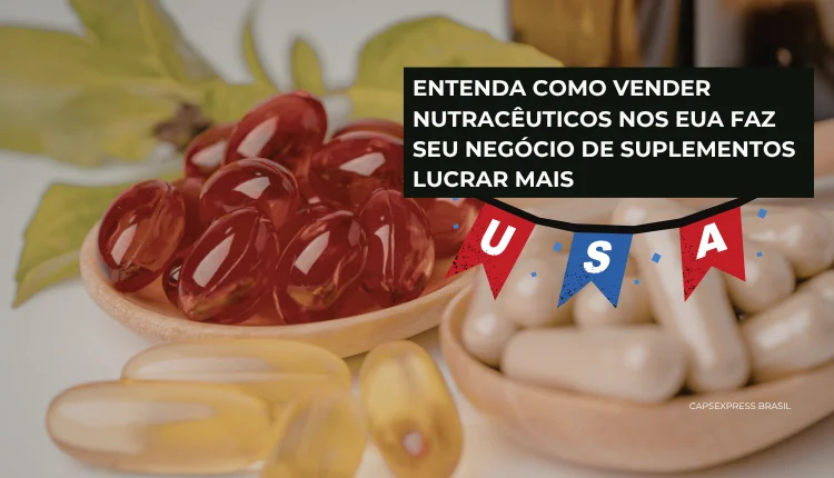 Entenda como vender nutracÊUticos nos EUA faz seu negócio de suplementos lucrar mais